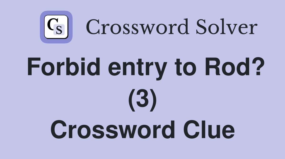 Forbid entry to Rod? (3) Crossword Clue Answers Crossword Solver